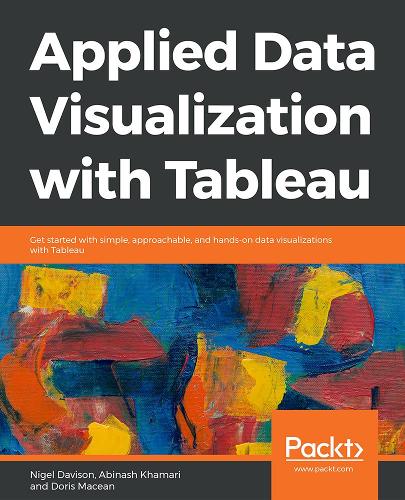 Applied Data Visualization with Tableau: Get started with simple, approachable, and hands-on data visualizations with Tableau