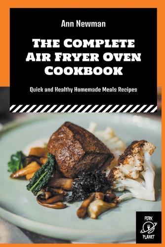 The Complete Air Fryer Oven Cookbook: Quick and Healthy Homemade Meals Recipes(17 Ann Newman Air Fryer Cookbooks)