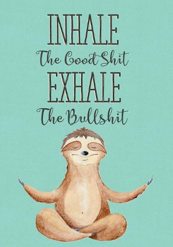 Inhale The Good Shit Exhale The Bullshit