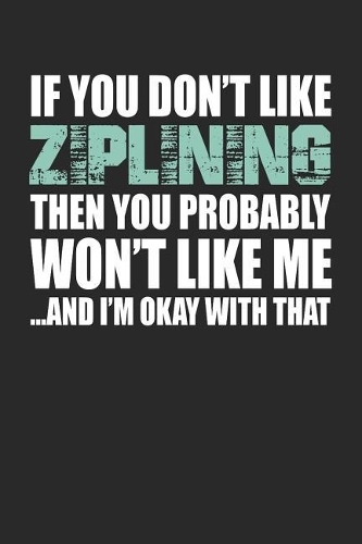 If You Don't Like Ziplining Then You Probably Won't Like Me...and I'm Okay with That: Blank Lined Notebook Journal