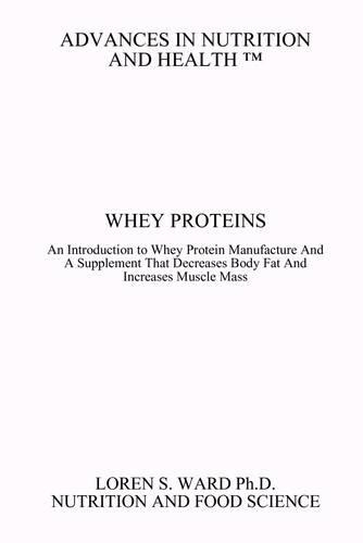 Whey Proteins: An Introduction to Whey Protein Manufacture and a Supplement That Decreases Body Fat and Increases Muscle Mass