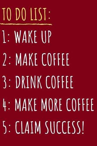 To Do List: Wake Up, Make Coffee, Drink Coffee, Make More Coffee: Coffee Lovers Journal, 100 Lined Pages with Coffee Quotes, 6x9, Professionally Designed