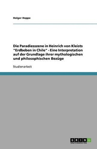 Die Paradiesszene in Heinrich von Kleists Erdbeben in Chile - Eine Interpretation auf der Grundlage ihrer mythologischen und philosophischen Bezüge