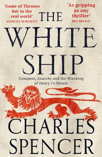 The White Ship: Conquest, Anarchy and the Wrecking of Henry I’s Dream