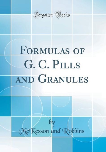 Formulas of G. C. Pills and Granules (Classic Reprint)