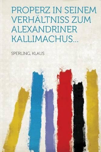 Properz in seinem Verhältniss zum Alexandriner Kallimachus...