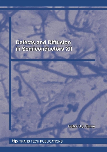 Defects and Diffusion in Semiconductors XII: (Volumes 303-304 Defect and Diffusion Forum)
