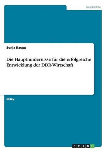 Die Haupthindernisse für die erfolgreiche Entwicklung der DDR-Wirtschaft