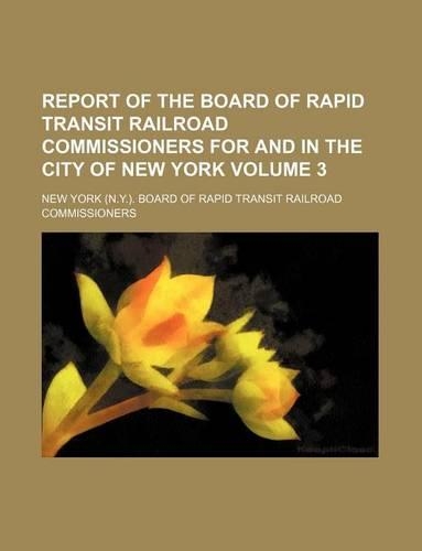 Report of the Board of Rapid Transit Railroad Commissioners for and in the City of New York Volume 3