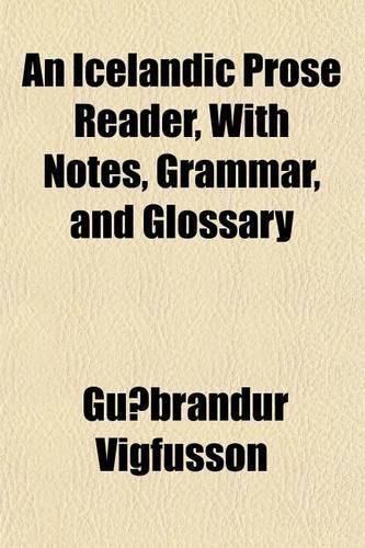 An Icelandic Prose Reader, with Notes, Grammar, and Glossary