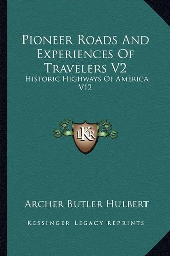 Pioneer Roads And Experiences Of Travelers V2: Historic Highways Of America V12
