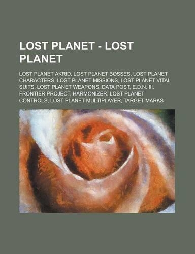 Lost Planet - Lost Planet: Lost Planet Akrid, Lost Planet Bosses, Lost Planet Characters, Lost Planet Missions, Lost Planet Vital Suits, Lost Planet Weapons, Data Post, E.D.N.