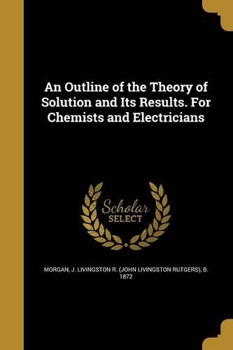 An Outline of the Theory of Solution and Its Results. For Chemists and Electricians
