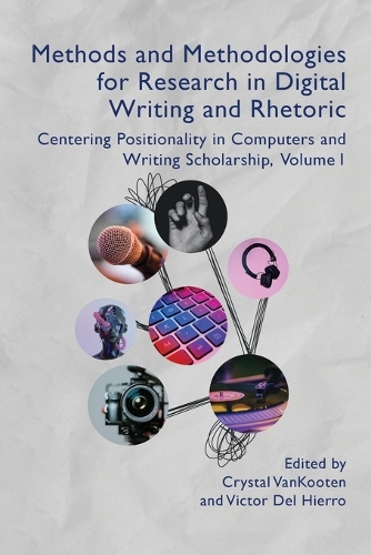 Methods and Methodologies for Research in Digital Writing and Rhetoric, Volume 1