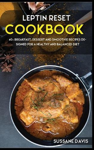 Leptin Reset: 40+ Breakfast, Dessert and Smoothie Recipes designed for a healthy and balanced Leptin Reset diet