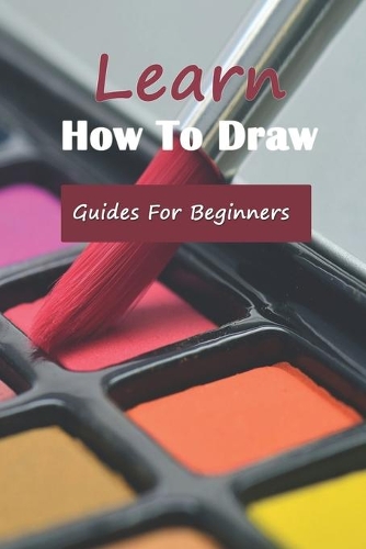 Learn How To Draw: Guides For Beginners: Creative Drawing Ideas For Beginners