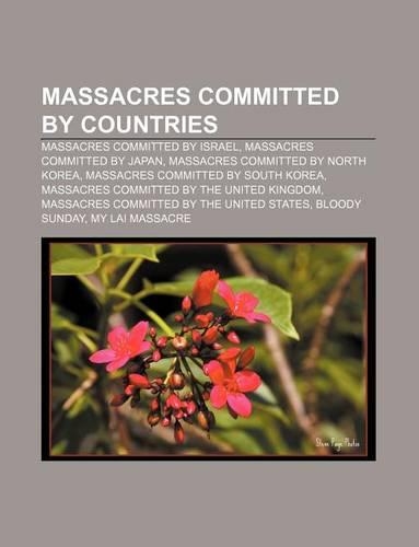 Massacres Committed by Countries: Massacres Committed by Israel, Massacres Committed by Japan, Massacres Committed by North Korea