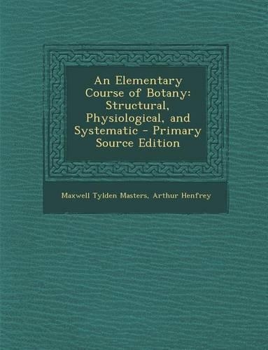 Elementary Course of Botany: Structural, Physiological, and Systematic