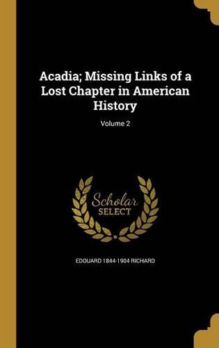 Acadia; Missing Links of a Lost Chapter in American History; Volume 2