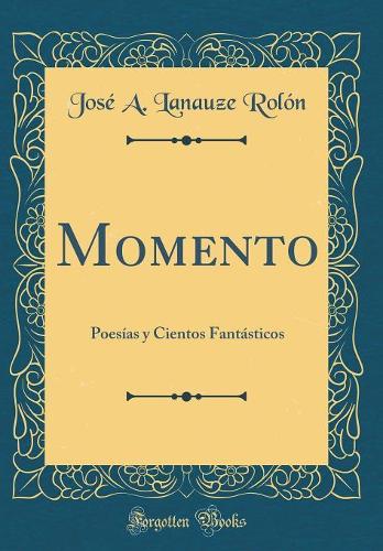 Momento: Poesías Y Cientos Fantásticos (Classic Reprint)