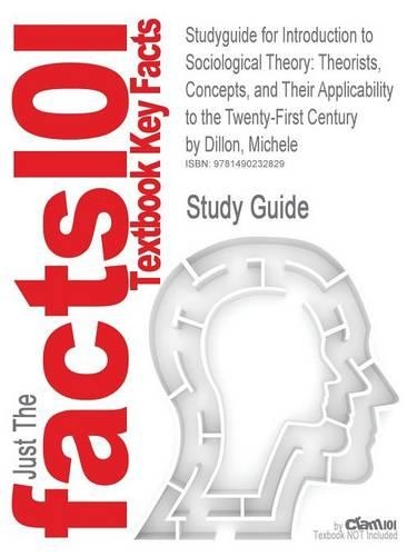 Studyguide for Introduction to Sociological Theory: Theorists, Concepts, and Their Applicability to the Twenty-First Century by Dillon, Michele, ISBN 9781405170024