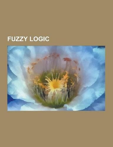 Fuzzy Logic: Adaptive Neuro Fuzzy Inference System, Bate's Chip, Bl (Logic), Combs Method, Construction of T-Norms, Defuzzification