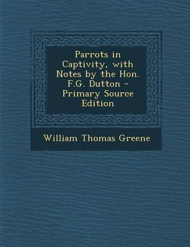 Parrots in Captivity, with Notes by the Hon. F.G. Dutton