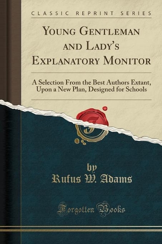 Young Gentleman and Lady's Explanatory Monitor: A Selection from the Best Authors Extant, Upon a New Plan, Designed for Schools (Classic Reprint)