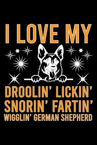 I Love My Droolin' Lickin' Snorin' Fartin' Wigglin' German Shepherd