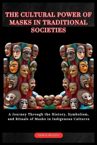 The Cultural Power of Masks in Traditional Societies