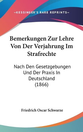 Bemerkungen Zur Lehre Von Der Verjahrung Im Strafrechte: Nach Den Gesetzgebungen Und Der Praxis In Deutschland (1866)