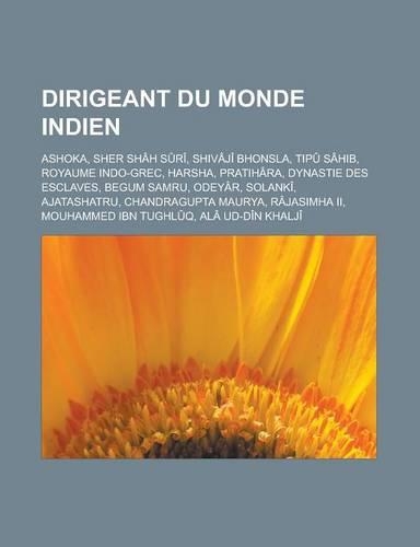 Dirigeant Du Monde Indien: Ashoka, Sher Shah Suri, Shivaji Bhonsla, Tipu Sahib, Royaume Indo-Grec, Harsha, Pratihara, Dynastie Des Esclaves, Begum Samru, Odeyar, Solanki, Ajat