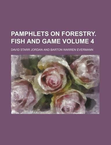 Pamphlets on Forestry. Fish and Game Volume 4