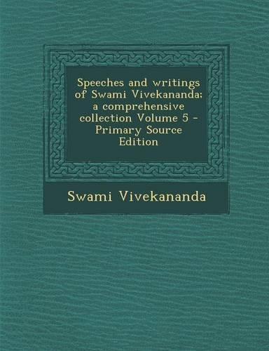 Speeches and Writings of Swami Vivekananda; A Comprehensive Collection Volume 5