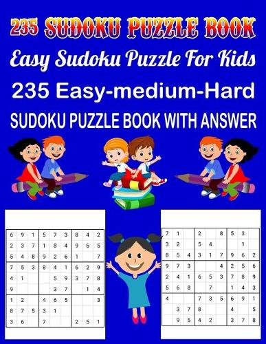 235 Sudoku Puzzle Book Easy Sudoku Puzzle For Kids 235 Easy-Medium-Hard Sudoku Puzzle Book With Answer: 235 Soduku Puzzles Game For Kids Easy-Midium-Hard-Dificult with Solution for kids Easy Sudoku Puzzles For Children In Large Print (Age 8-9-10-11-12)