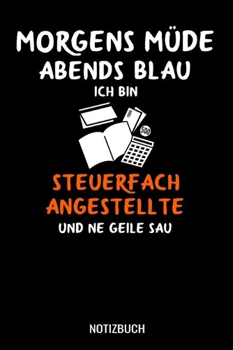 Morgens Müde abends blau ich bin Steuerfachangestellte und ne geile Sau: A5 Notizbuch liniert 120 Seiten für Verwaltung und Angestellte