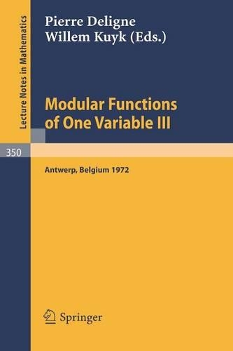 Modular Functions of One Variable III: Proceedings International Summer School, University of Antwerp, RUCA, July 17 - August 3, 1972(350 Lecture Notes in Mathematics)