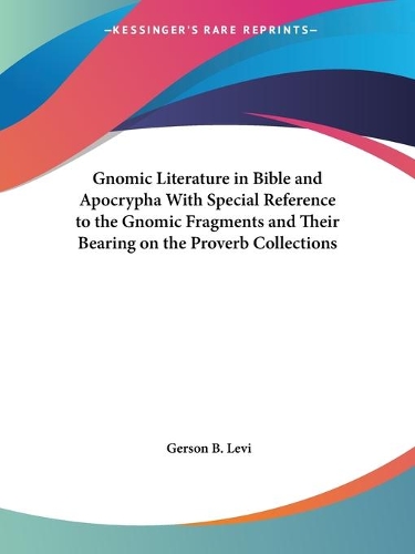 Gnomic Literature in Bible and Apocrypha with Special Reference to the Gnomic Fragments and Their Bearing on the Proverb Collections (1917)