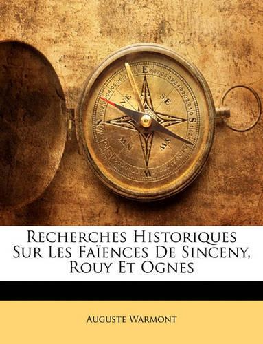 Recherches Historiques Sur Les Faïences de Sinceny, Rouy Et Ognes