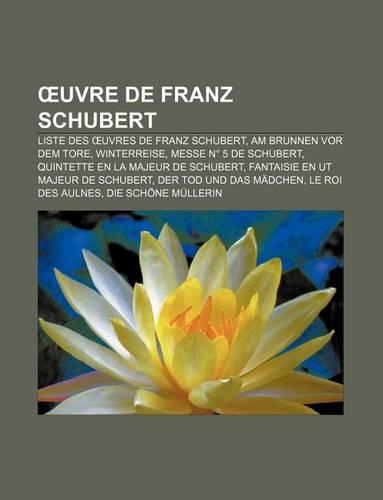 Uvre de Franz Schubert: Liste Des Uvres de Franz Schubert, Am Brunnen VOR Dem Tore, Winterreise, Messe N 5 de Schubert