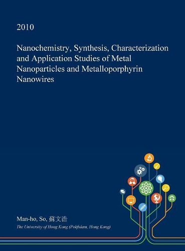 Nanochemistry, Synthesis, Characterization and Application Studies of Metal Nanoparticles and Metalloporphyrin Nanowires