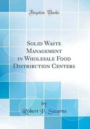 Solid Waste Management in Wholesale Food Distribution Centers (Classic Reprint)