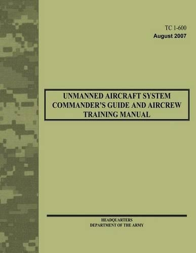 Unmanned Aircraft System Commander's Guide and Aircrew Training Manual (TC 1-600)
