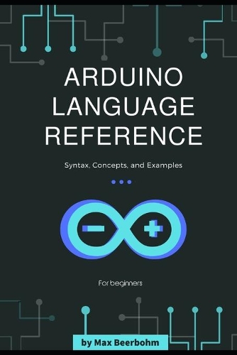 Arduino Language Reference: Syntax, Concepts, and Examples - 1st Edition(2019)