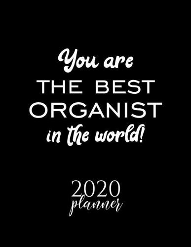 You Are The Best Organist In The World! 2020 Planner: Nice 2020 Calendar for Organist - Christmas Gift Idea for Organist - Organist Journal for 2020 - 120 pages 8.5x11 inches