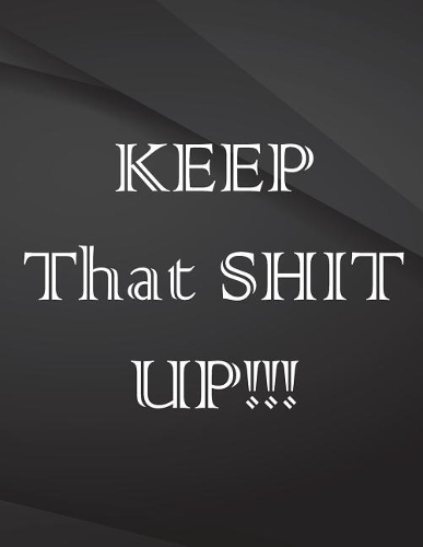 Keep that shit up.: Field Graph Notebook Jottings Drawings Black Background White Text Design - Large 8.5 x 11 inches - 110 Pages notebooks and journals, for Minimal De