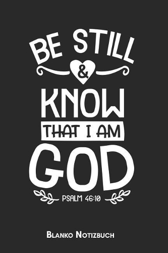 Be still & Know That I Am God Psalm 46: 10 Blanko Notizbuch: 6x9 (Handtaschenformant) Christliches Blanko Notizheft oder Stille Zeit Journal - Bibel Tagebuch oder Gebetbuch für Männer und 
