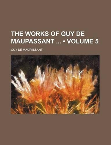 The Works of Guy de Maupassant (Volume 5)