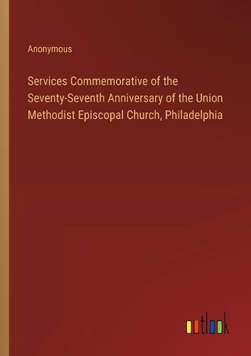 Services Commemorative of the Seventy-Seventh Anniversary of the Union Methodist Episcopal Church, Philadelphia