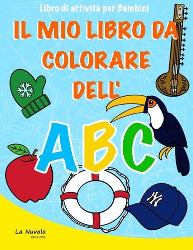 Il Mio Libro da Colorare dell'ABC: Librodi attività per bambini: Impara l'Alfabeto Colorando; Edizioneillustrata. 21 Illustrazioni Creative, Divertenti e Originali da Colorare.